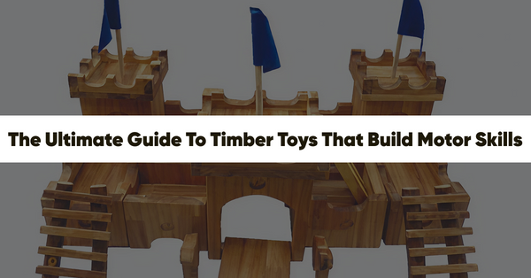 The Ultimate Guide to Timber Toys That Build Motor Skills