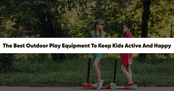 The Best Outdoor Play Equipment to Keep Kids Active and Happy